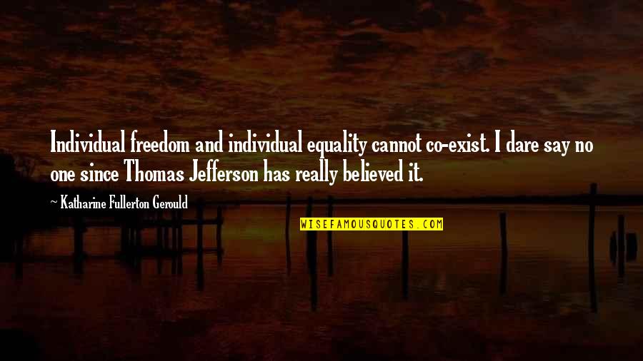 Fullerton Quotes By Katharine Fullerton Gerould: Individual freedom and individual equality cannot co-exist. I