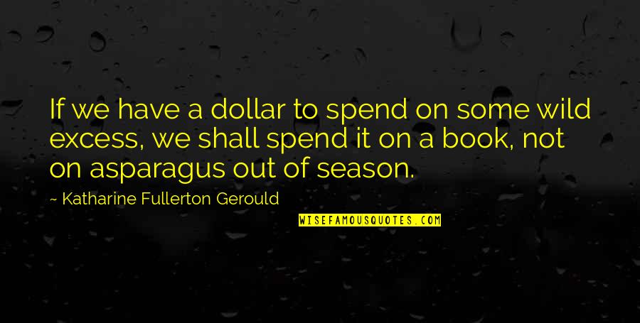 Fullerton Quotes By Katharine Fullerton Gerould: If we have a dollar to spend on