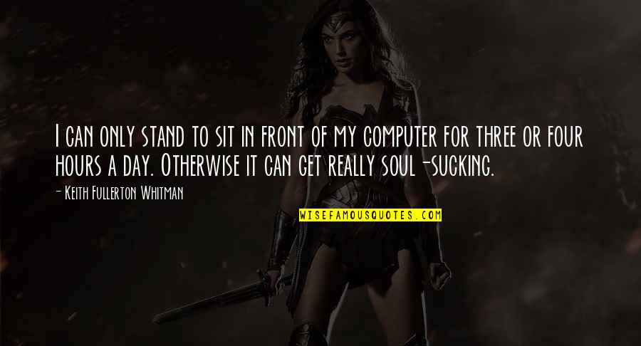 Fullerton Quotes By Keith Fullerton Whitman: I can only stand to sit in front