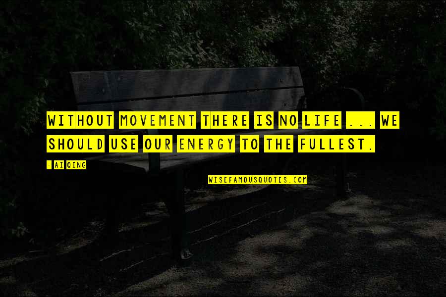 Fullest Life Quotes By Ai Qing: Without movement there is no Life ... We