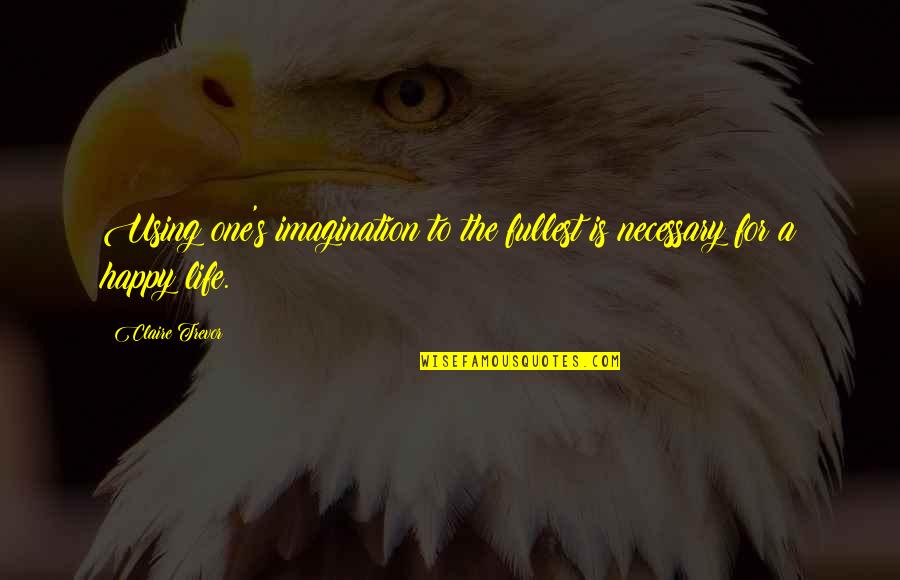 Fullest Life Quotes By Claire Trevor: Using one's imagination to the fullest is necessary