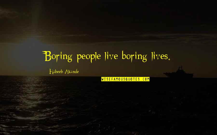 Fullest Life Quotes By Habeeb Akande: Boring people live boring lives.
