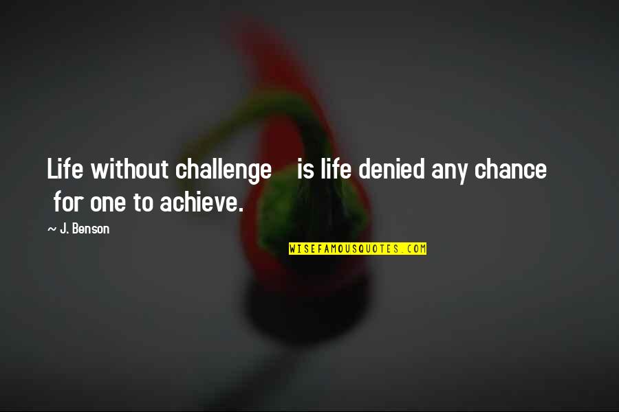 Fullest Life Quotes By J. Benson: Life without challenge is life denied any chance