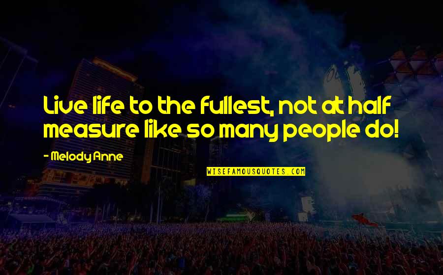 Fullest Life Quotes By Melody Anne: Live life to the fullest, not at half