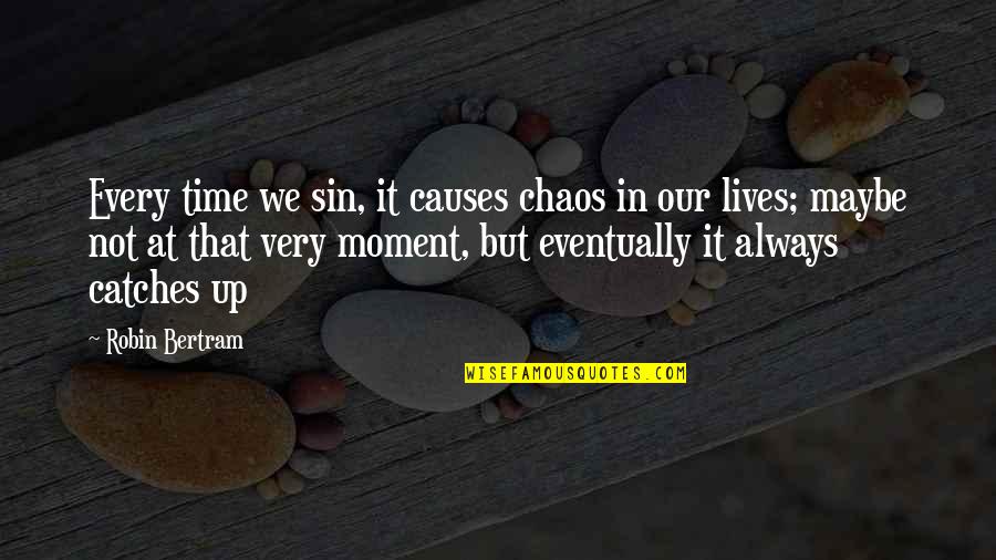 Fullest Life Quotes By Robin Bertram: Every time we sin, it causes chaos in