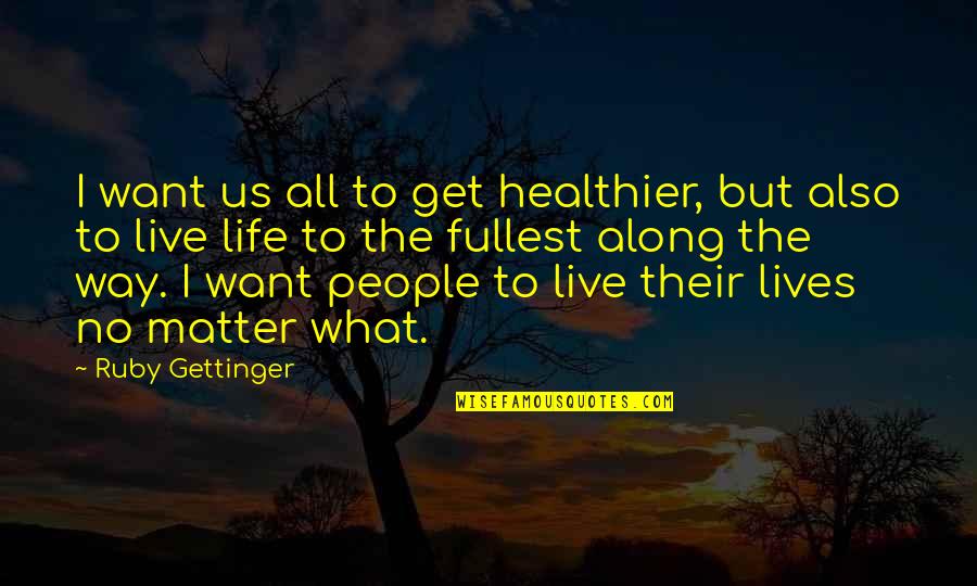 Fullest Life Quotes By Ruby Gettinger: I want us all to get healthier, but