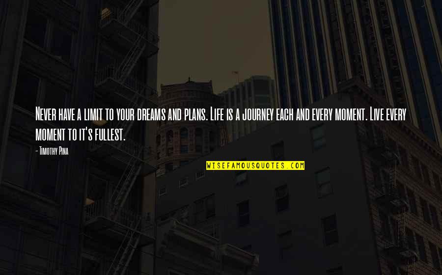 Fullest Life Quotes By Timothy Pina: Never have a limit to your dreams and