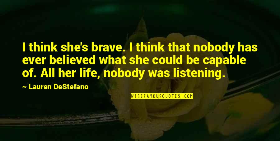 Fullfilling Quotes By Lauren DeStefano: I think she's brave. I think that nobody Fullfilling Quotes By Lauren DeStefano: I think she's brave. I think that nobody