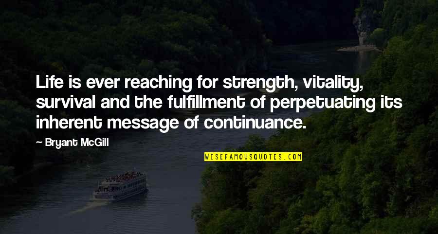 Fullfillment Quotes By Bryant McGill: Life is ever reaching for strength, vitality, survival