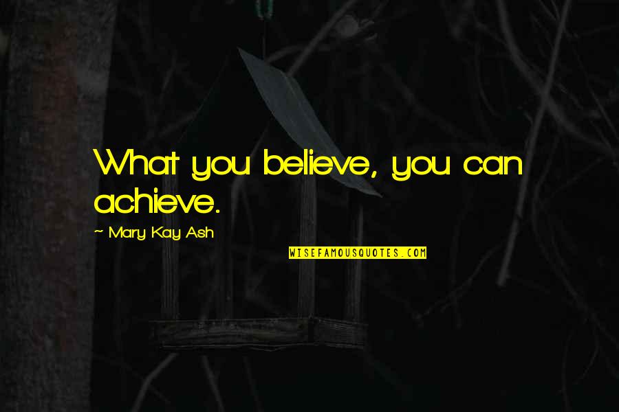 Fullfledged Quotes By Mary Kay Ash: What you believe, you can achieve. Fullfledged Quotes By Mary Kay Ash: What you believe, you can achieve.