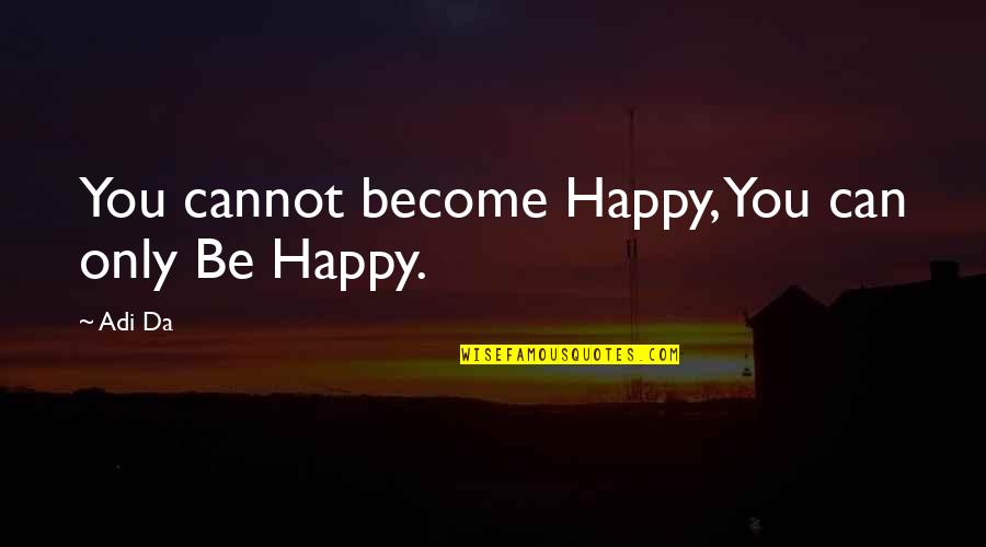Fullgrown Quotes By Adi Da: You cannot become Happy, You can only Be