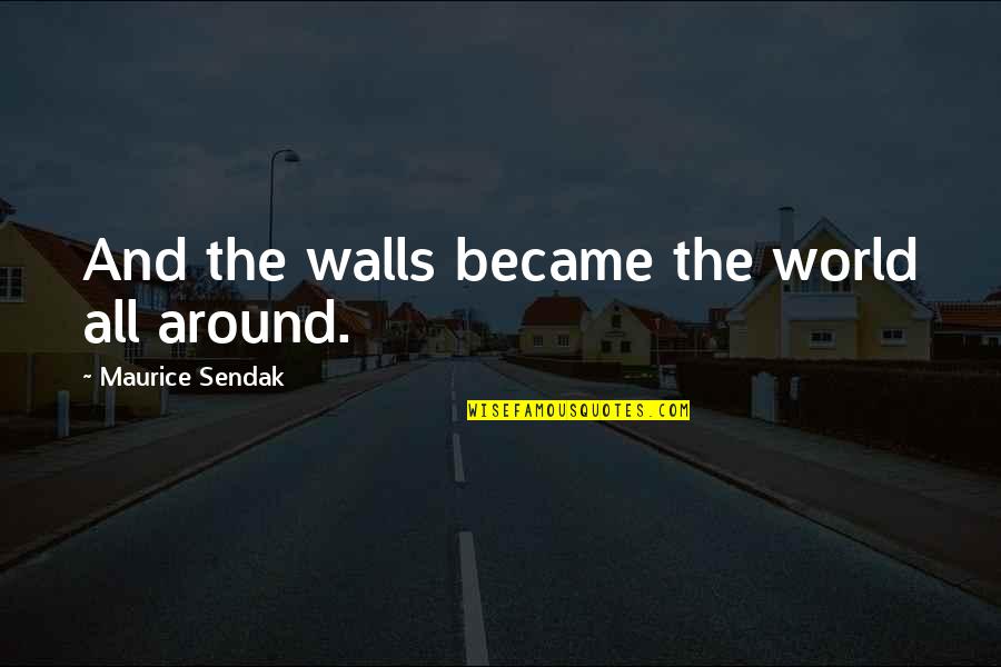 Fullgrown Quotes By Maurice Sendak: And the walls became the world all around.