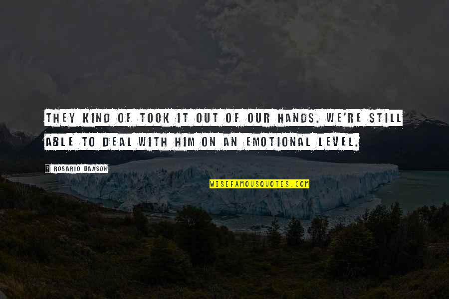 Fullhearted Quotes By Rosario Dawson: They kind of took it out of our Fullhearted Quotes By Rosario Dawson: They kind of took it out of our