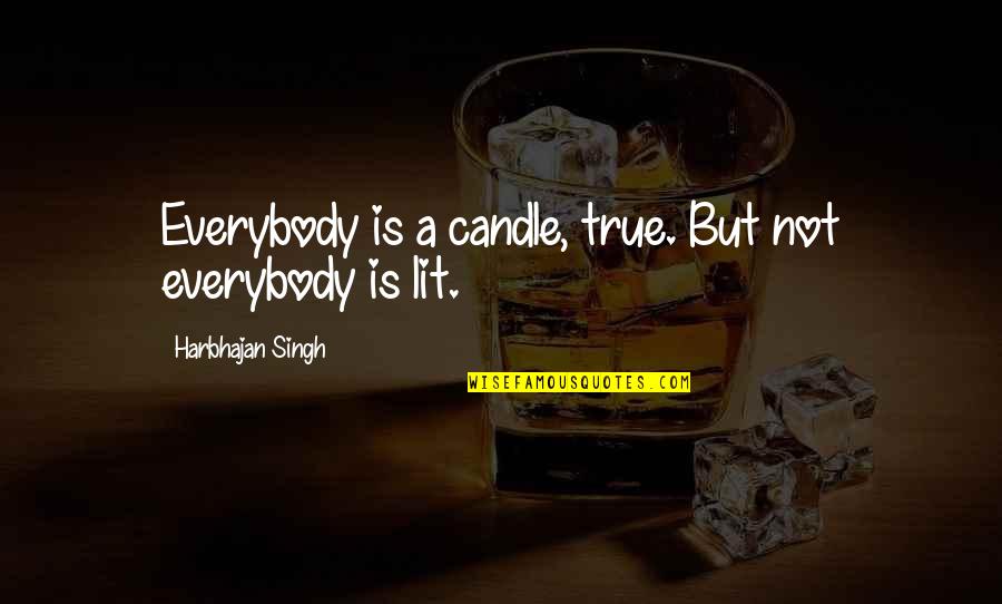 Fullido Before And After Surgery Quotes By Harbhajan Singh: Everybody is a candle, true. But not everybody Fullido Before And After Surgery Quotes By Harbhajan Singh: Everybody is a candle, true. But not everybody