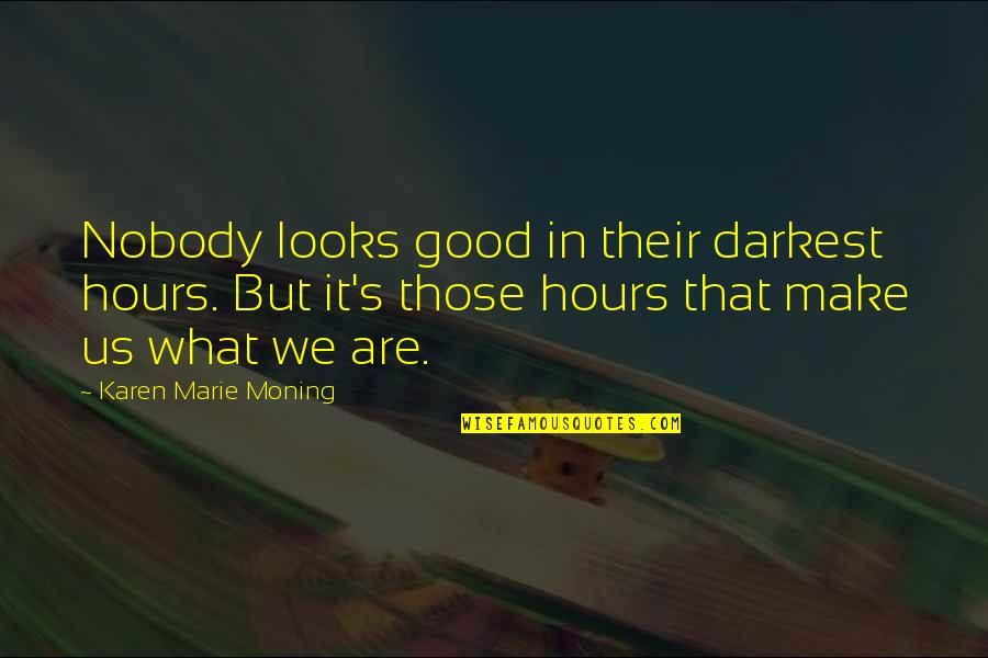 Fulliest Quotes By Karen Marie Moning: Nobody looks good in their darkest hours. But