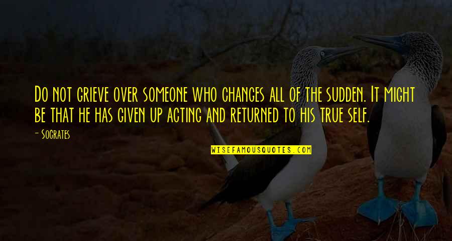 Fulliest Quotes By Socrates: Do not grieve over someone who changes all