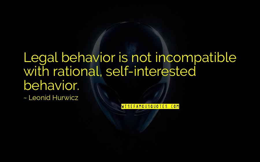 Fullilove Drive Quotes By Leonid Hurwicz: Legal behavior is not incompatible with rational, self-interested