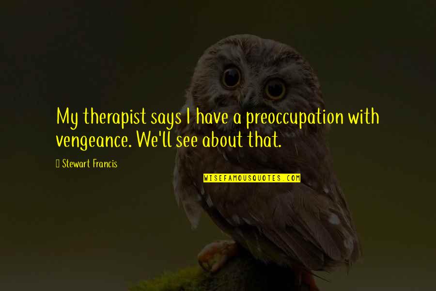 Fullington Academy Quotes By Stewart Francis: My therapist says I have a preoccupation with