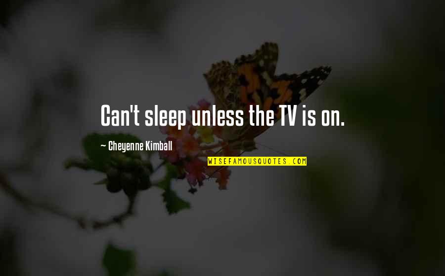 Fullish Quotes By Cheyenne Kimball: Can't sleep unless the TV is on.
