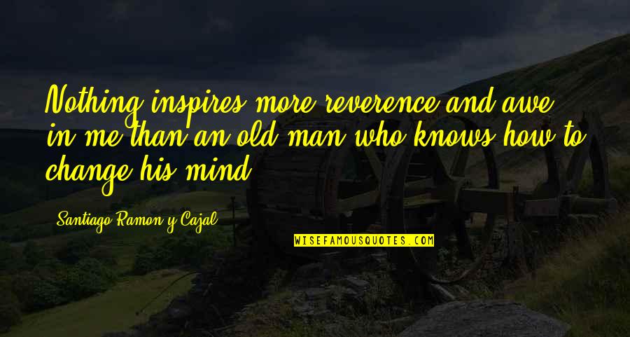 Fullish Quotes By Santiago Ramon Y Cajal: Nothing inspires more reverence and awe in me