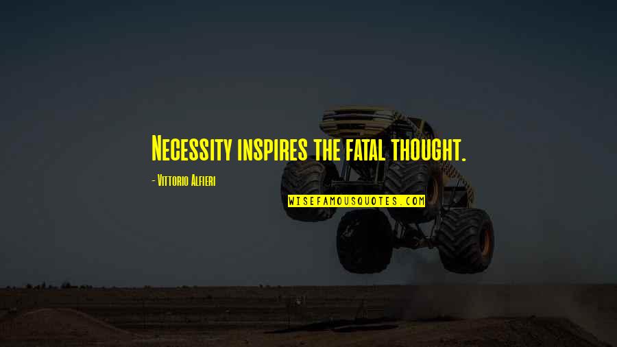 Fullish Quotes By Vittorio Alfieri: Necessity inspires the fatal thought.