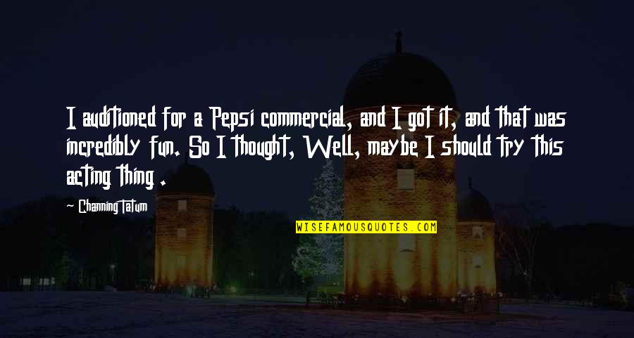 Fullmetal Alchemist Equivalent Exchange Quotes By Channing Tatum: I auditioned for a Pepsi commercial, and I Fullmetal Alchemist Equivalent Exchange Quotes By Channing Tatum: I auditioned for a Pepsi commercial, and I