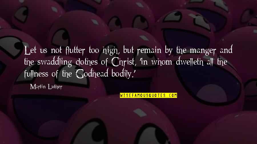 Fullness Of Christ Quotes By Martin Luther: Let us not flutter too high, but remain Fullness Of Christ Quotes By Martin Luther: Let us not flutter too high, but remain