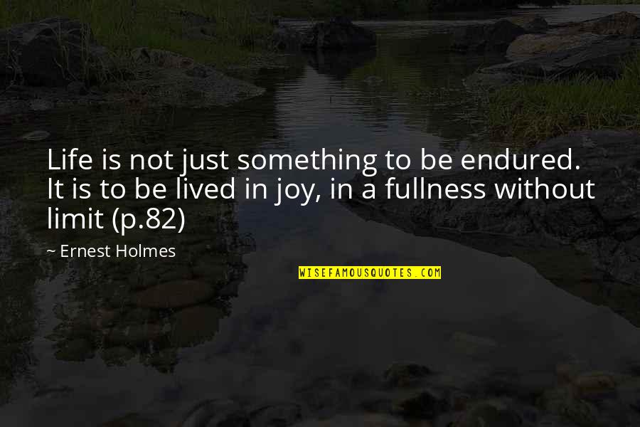 Fullness Of Joy Quotes By Ernest Holmes: Life is not just something to be endured.