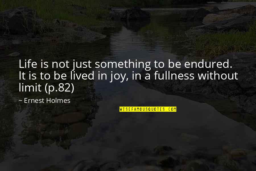Fullness Of Joy Quotes By Ernest Holmes: Life is not just something to be endured. Fullness Of Joy Quotes By Ernest Holmes: Life is not just something to be endured.