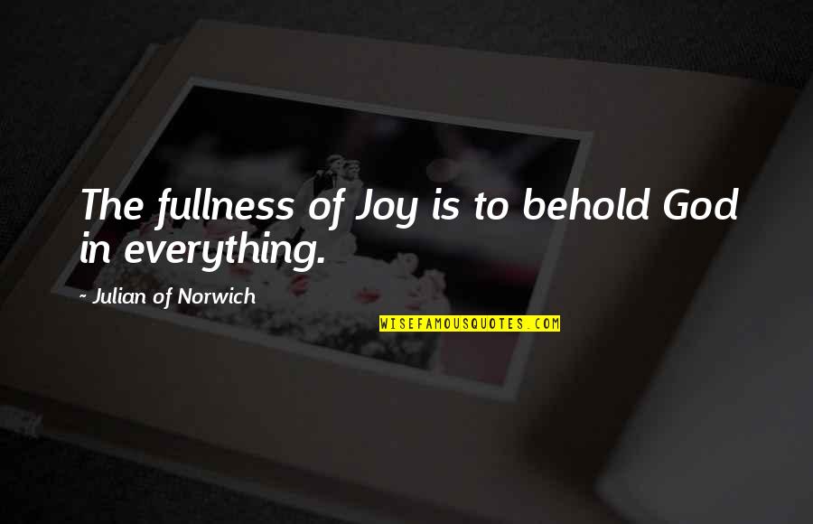 Fullness Of Joy Quotes By Julian Of Norwich: The fullness of Joy is to behold God