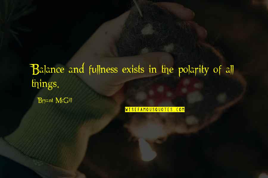 Fullness Quotes By Bryant McGill: Balance and fullness exists in the polarity of