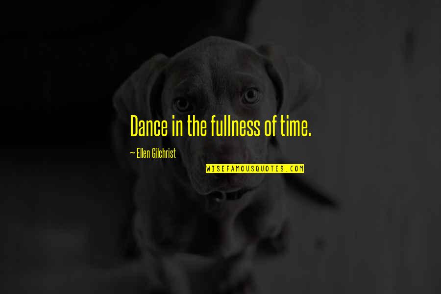 Fullness Quotes By Ellen Gilchrist: Dance in the fullness of time.