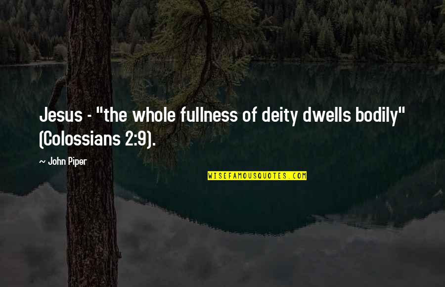 Fullness Quotes By John Piper: Jesus - "the whole fullness of deity dwells