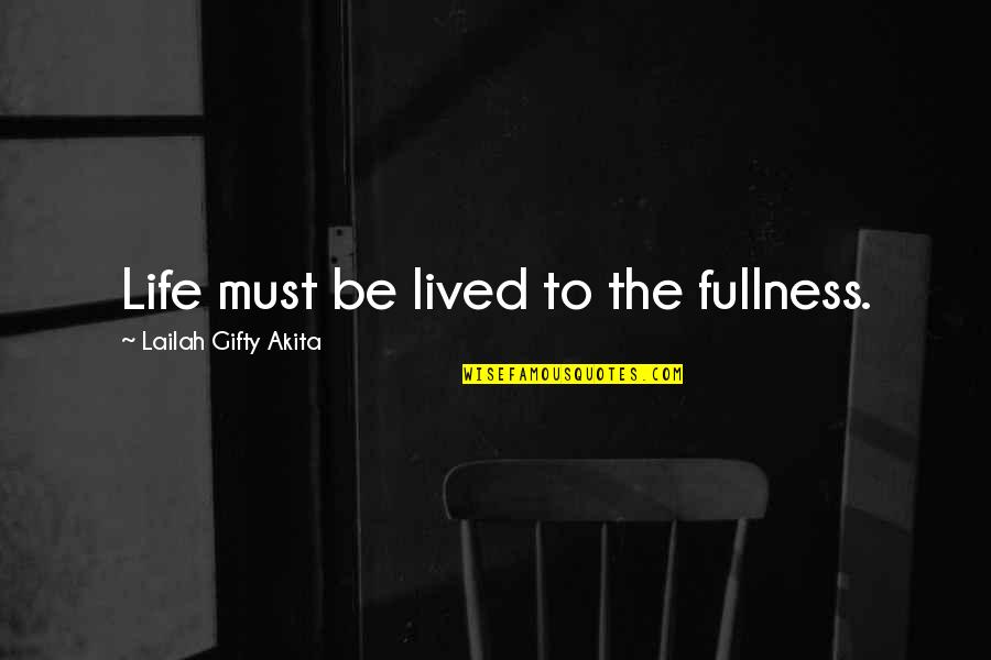 Fullness Quotes By Lailah Gifty Akita: Life must be lived to the fullness.