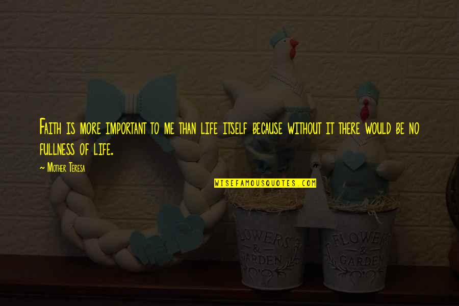 Fullness Quotes By Mother Teresa: Faith is more important to me than life