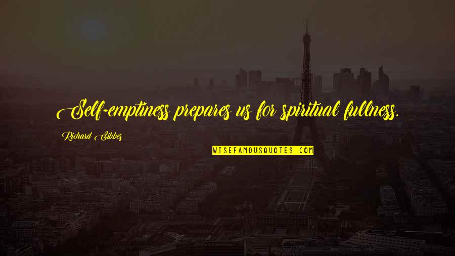 Fullness Quotes By Richard Sibbes: Self-emptiness prepares us for spiritual fullness.
