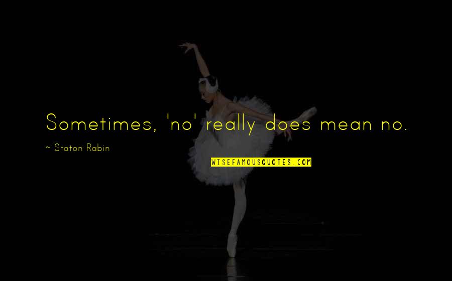 Fullnessess Quotes By Staton Rabin: Sometimes, 'no' really does mean no. Fullnessess Quotes By Staton Rabin: Sometimes, 'no' really does mean no.