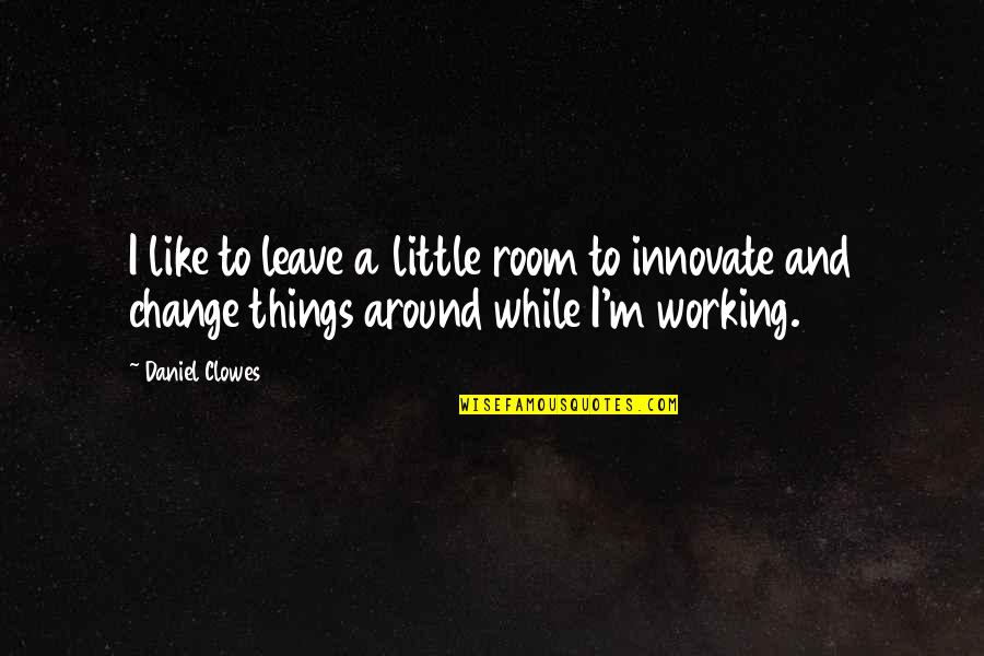 Fullofem Quotes By Daniel Clowes: I like to leave a little room to