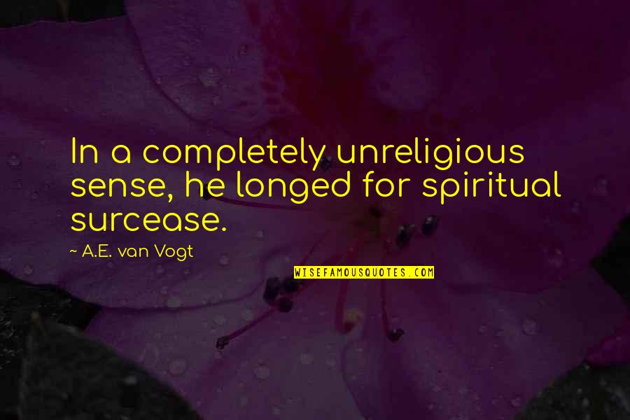 Fullstop Dance Quotes By A.E. Van Vogt: In a completely unreligious sense, he longed for