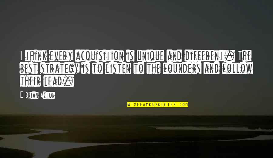 Fullstop Dance Quotes By Brian Acton: I think every acquisition is unique and different. Fullstop Dance Quotes By Brian Acton: I think every acquisition is unique and different.