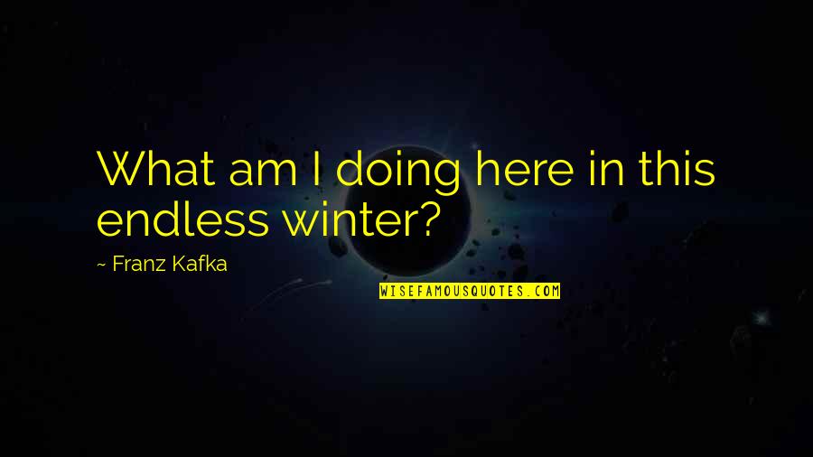 Fullstop Dance Quotes By Franz Kafka: What am I doing here in this endless Fullstop Dance Quotes By Franz Kafka: What am I doing here in this endless
