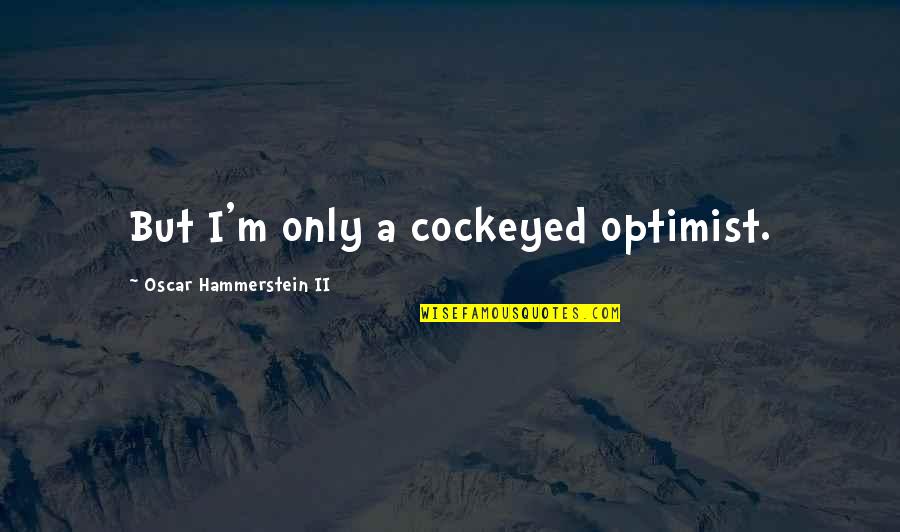 Fullstop Dance Quotes By Oscar Hammerstein II: But I'm only a cockeyed optimist. Fullstop Dance Quotes By Oscar Hammerstein II: But I'm only a cockeyed optimist.