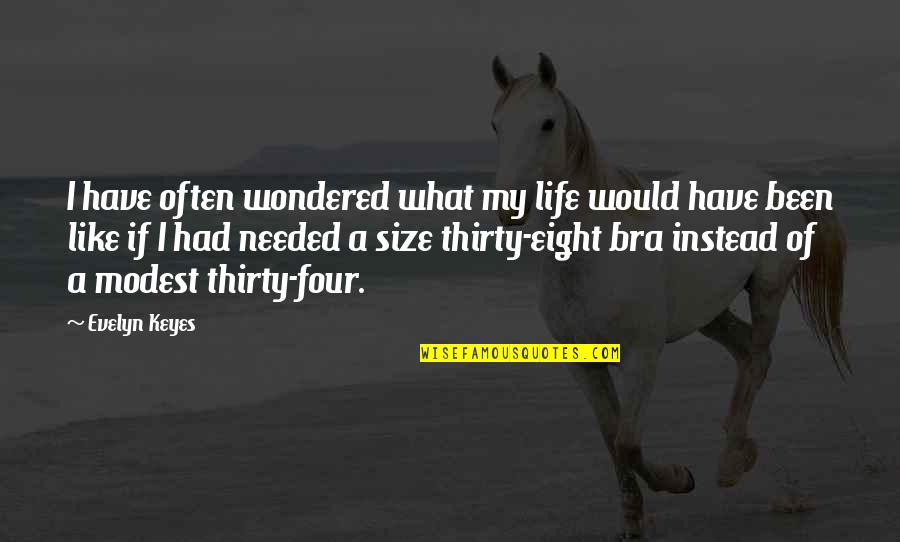 Fullstop Recruitment Quotes By Evelyn Keyes: I have often wondered what my life would Fullstop Recruitment Quotes By Evelyn Keyes: I have often wondered what my life would