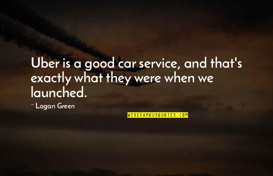 Fulltime Quotes By Logan Green: Uber is a good car service, and that's