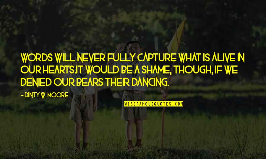Fully Alive Quotes By Dinty W. Moore: Words will never fully capture what is alive