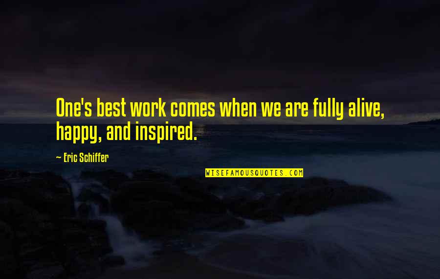 Fully Alive Quotes By Eric Schiffer: One's best work comes when we are fully