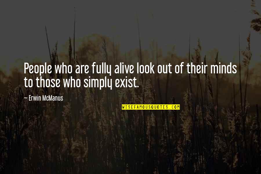 Fully Alive Quotes By Erwin McManus: People who are fully alive look out of