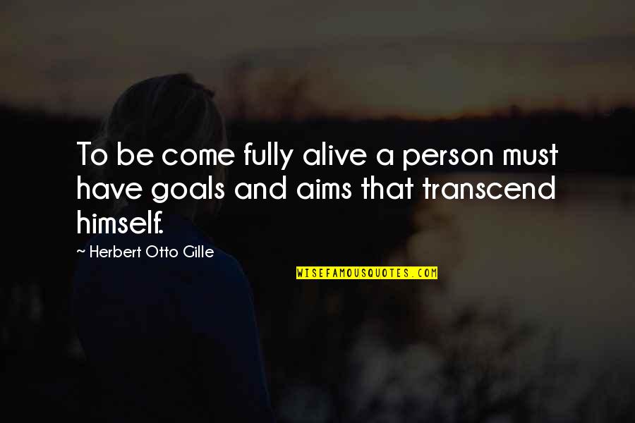 Fully Alive Quotes By Herbert Otto Gille: To be come fully alive a person must