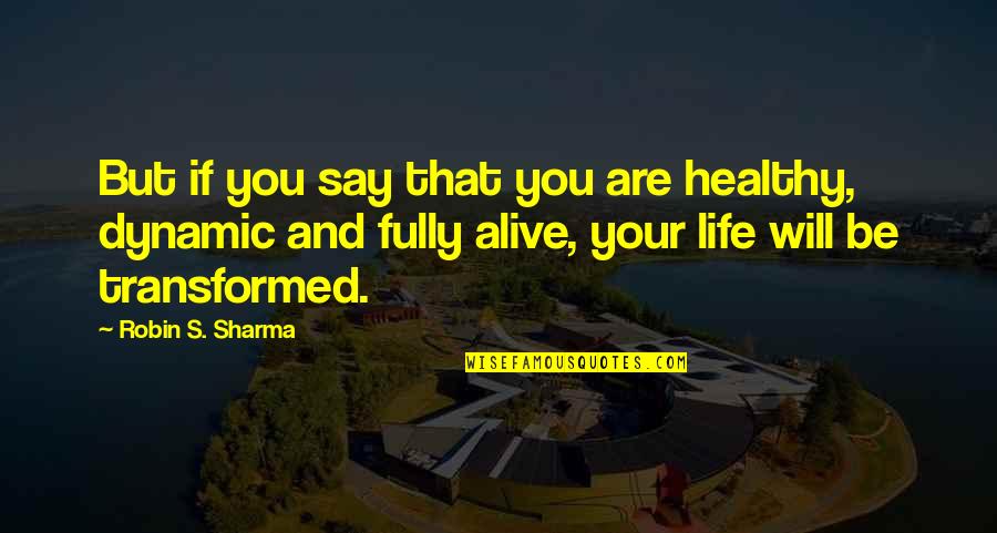 Fully Alive Quotes By Robin S. Sharma: But if you say that you are healthy,