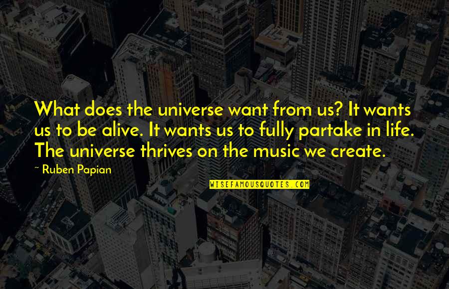 Fully Alive Quotes By Ruben Papian: What does the universe want from us? It